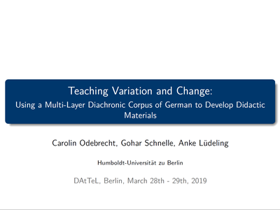 Cover of the presentation "Teaching Variation and Change: Using a Multi-layer Diachronic Corpus of German to Develop Didactic Materials" by Odebrecht, Lüdeling, Schnelle